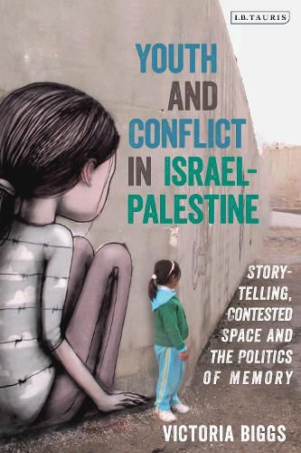 Cover image for Youth and Conflict in Israel-Palestine: Storytelling, Contested Space and the Politics of Memory