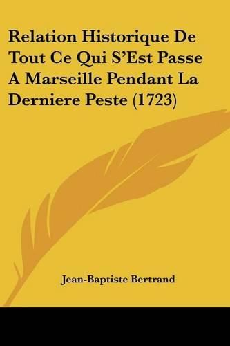 Cover image for Relation Historique de Tout Ce Qui S'Est Passe a Marseille Pendant La Derniere Peste (1723)
