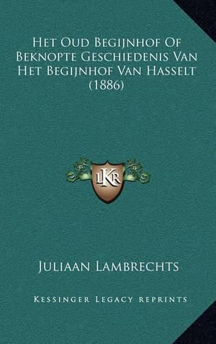 Cover image for Het Oud Begijnhof of Beknopte Geschiedenis Van Het Begijnhof Van Hasselt (1886)