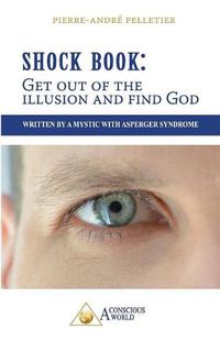 Cover image for Shock Book: Get out of the illusion and find God: Written by a Mystic with Asperger Syndrome