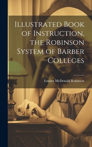 Cover image for Illustrated Book of Instruction, the Robinson System of Barber Colleges
