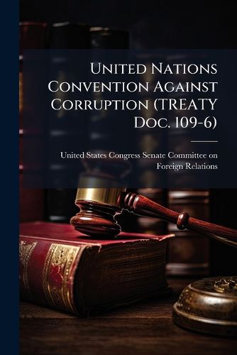 Cover image for United Nations Convention Against Corruption (TREATY Doc. 109-6)
