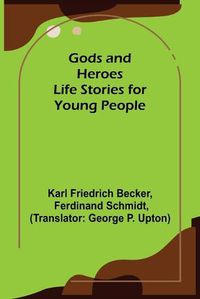 Cover image for Gods and Heroes; Life Stories for Young People