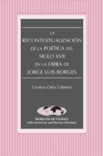 Cover image for La Recontextualizacion de la Poetica del Siglo XVII en la Obra de Jorge Luis Borges