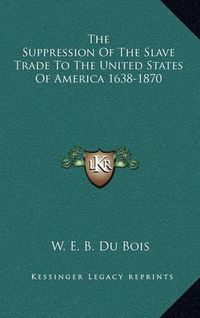 Cover image for The Suppression of the Slave Trade to the United States of America 1638-1870