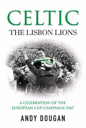 Celtic: The Lisbon Lions: A Celebration of the European Cup Campaign 1967