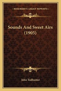 Cover image for Sounds and Sweet Airs (1905)