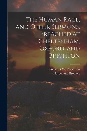 The Human Race, and Other Sermons, Preached at Cheltenham, Oxford, and Brighton