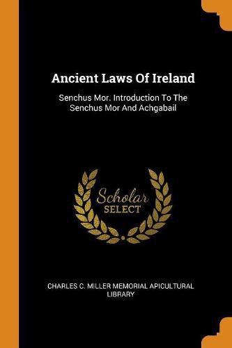 Ancient Laws of Ireland: Senchus Mor. Introduction to the Senchus Mor and Achgabail