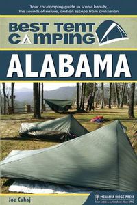 Cover image for Best Tent Camping: Alabama: Your Car-Camping Guide to Scenic Beauty, the Sounds of Nature, and an Escape from Civilization