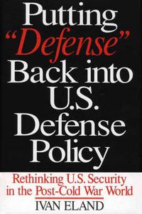 Cover image for Putting Defense Back into U.S. Defense Policy: Rethinking U.S. Security in the Post-Cold War World