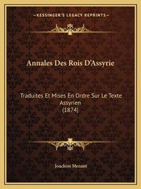 Cover image for Annales Des Rois D'Assyrie: Traduites Et Mises En Ordre Sur Le Texte Assyrien (1874)