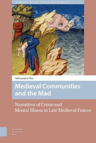 Cover image for Medieval Communities and the Mad: Narratives of Crime and Mental Illness in Late Medieval France