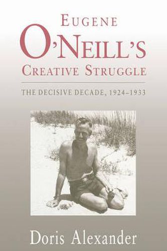 Cover image for Eugene O'Neill's Creative Struggle: The Decisive Decade, 1924-1933