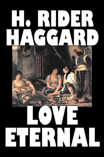 Cover image for Love Eternal by H. Rider Haggard, Fiction, Fantasy, Historical, Action & Adventure, Fairy Tales, Folk Tales, Legends & Mythology