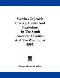 Cover image for Sketches of Jewish Bravery, Loyalty and Patriotism: In the South American Colonies and the West Indies (1895)