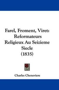 Cover image for Farel, Froment, Viret: Reformateurs Religieux Au Seizieme Siecle (1835)