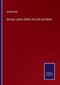 Cover image for General James Wolfe, his Life and Death