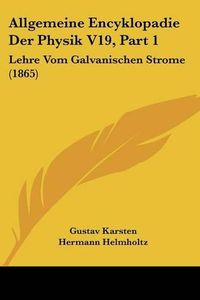 Cover image for Allgemeine Encyklopadie Der Physik V19, Part 1: Lehre Vom Galvanischen Strome (1865)