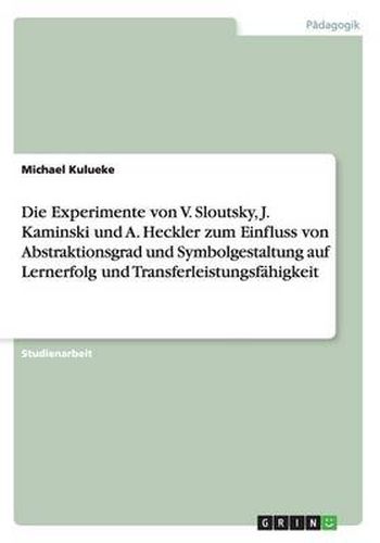 Cover image for Die Experimente von V. Sloutsky, J. Kaminski und A. Heckler zum Einfluss von Abstraktionsgrad und Symbolgestaltung auf Lernerfolg und Transferleistungsfahigkeit