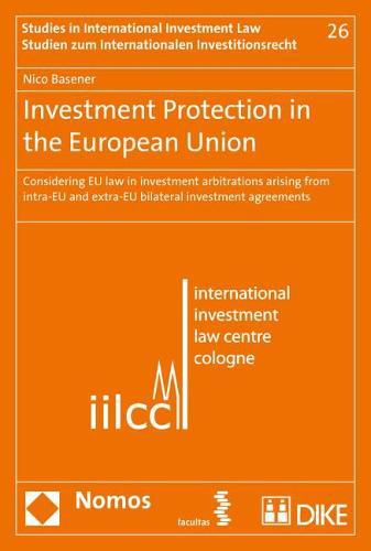 Cover image for Investment Protection in the European Union: Considering Eu Law in Investment Arbitrations Arising from Intra-Eu and Extra-Eu Bilateral Investment Agreements