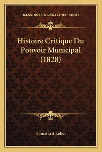 Cover image for Histoire Critique Du Pouvoir Municipal (1828)