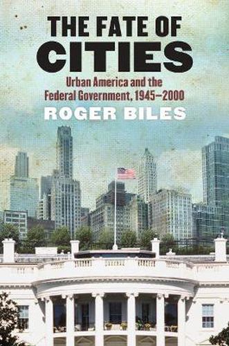 The Fate of Cities: Urban America and the Federal Government, 1945-2000