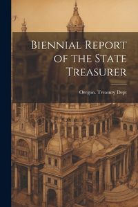 Cover image for Biennial Report of the State Treasurer