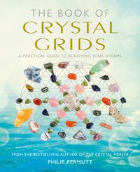 Cover image for The Book of Crystal Grids: A Practical Guide to Achieving Your Dreams