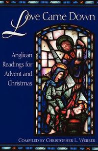 Cover image for Love Came Down: Anglican Readings for Advent and Christmas