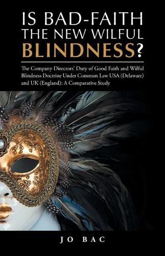 Cover image for Is Bad-Faith the New Wilful Blindness?: The Company Directors' Duty of Good Faith and Wilful Blindness Doctrine Under Common Law USA (Delaware) and UK (England): A Comparative Study