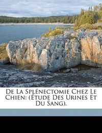 Cover image for de La Splnectomie Chez Le Chien: Tude Des Urines Et Du Sang.