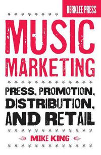 Cover image for Music Marketing: Press, Promotion, Distribution, and Retail