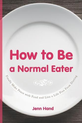 Cover image for How to Be a Normal Eater: Finally Make Peace with Food and Live a Life Free From Dieting