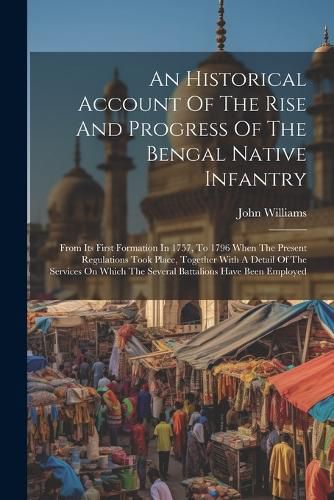 Cover image for An Historical Account Of The Rise And Progress Of The Bengal Native Infantry