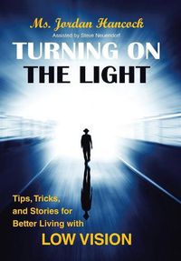 Cover image for Turning on the Light: Tips, Tricks, and Stories for Better Living with Low Vision