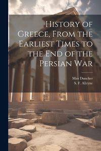 Cover image for History of Greece, From the Earliest Times to the End of the Persian War