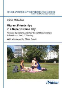 Cover image for Migrant Friendships in a Super-Diverse City - Russian-Speakers and their Social Relationships in London in the 21st Century