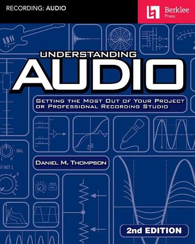 Cover image for Understanding Audio - 2nd Edition: Getting the Most out of Your Project or Professional Recording Studio