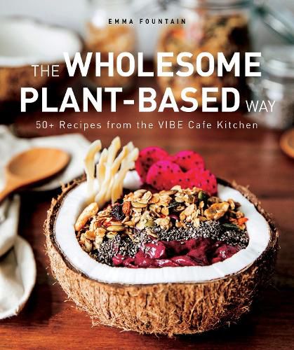 Cover image for The Wholesome Plant-Based Way: 50+ recipes from the VIBE Cafe Kitchen