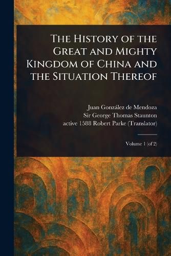 Cover image for The History of the Great and Mighty Kingdom of China and the Situation Thereof