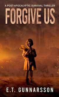 Cover image for Forgive Us: A Post Apocalyptic Survival Thriller