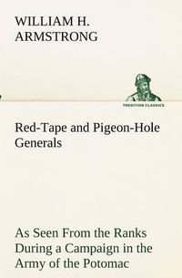 Cover image for Red-Tape and Pigeon-Hole Generals As Seen From the Ranks During a Campaign in the Army of the Potomac