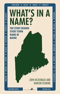 Cover image for What's in a Name?: The Story Behind Every Town Name in Maine