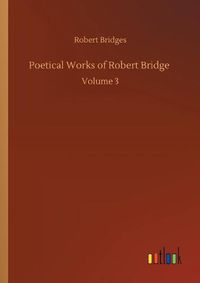 Cover image for Poetical Works of Robert Bridge: Volume 3