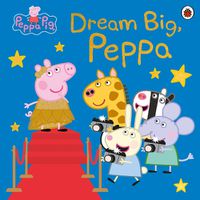 Cover image for Peppa Pig: Dream Big, Peppa!