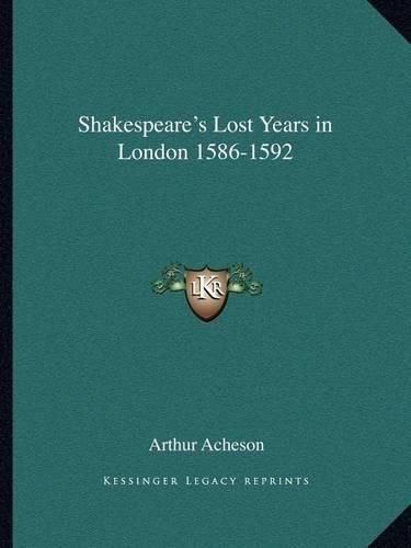 Shakespeare's Lost Years in London 1586-1592