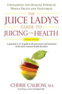Cover image for Juice Lady's Guide to Juicing for Health: Unleashing the Healing Power of Whole Fruits and Vegetables