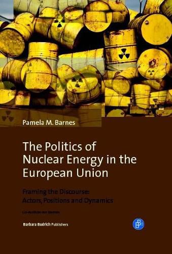 Cover image for The Politics of Nuclear Energy in the European Union: Framing the Discourse: Actors, Positions and Dynamics