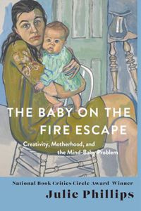 Cover image for The Baby on the Fire Escape: Creativity, Motherhood, and the Mind-Baby Problem